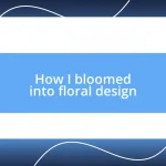 How I bloomed into floral design