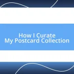 How I Curate My Postcard Collection