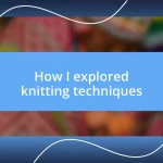 How I explored knitting techniques