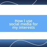 How I use social media for my interests