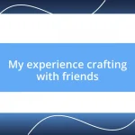 My experience crafting with friends