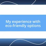 My experience with eco-friendly options