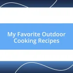 My Favorite Outdoor Cooking Recipes