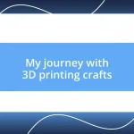 My journey with 3D printing crafts