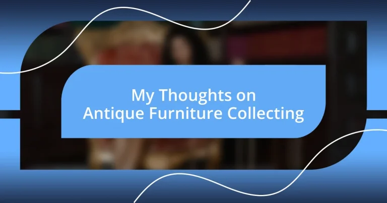 My Thoughts on Antique Furniture Collecting