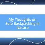 My Thoughts on Solo Backpacking in Nature