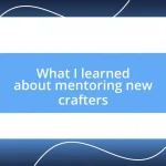 What I learned about mentoring new crafters