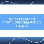 What I Learned from Collecting Action Figures