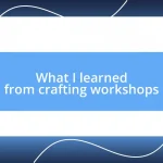 What I learned from crafting workshops