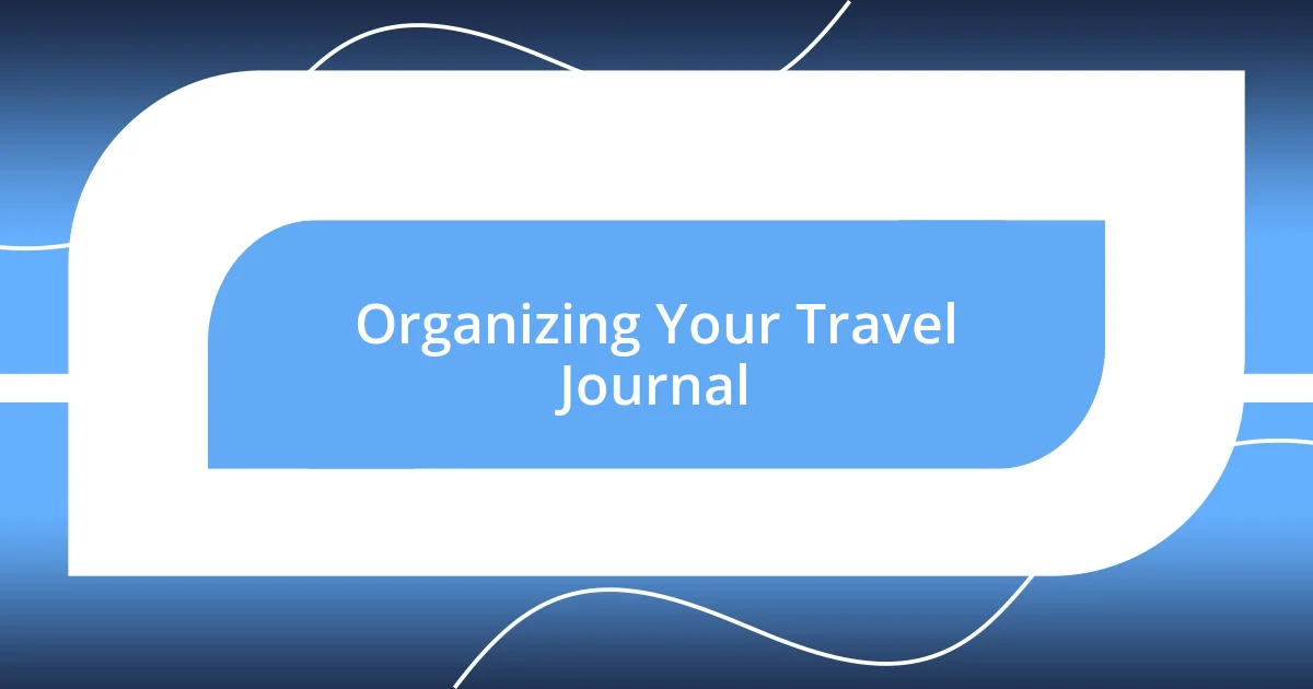 Organizing Your Travel Journal