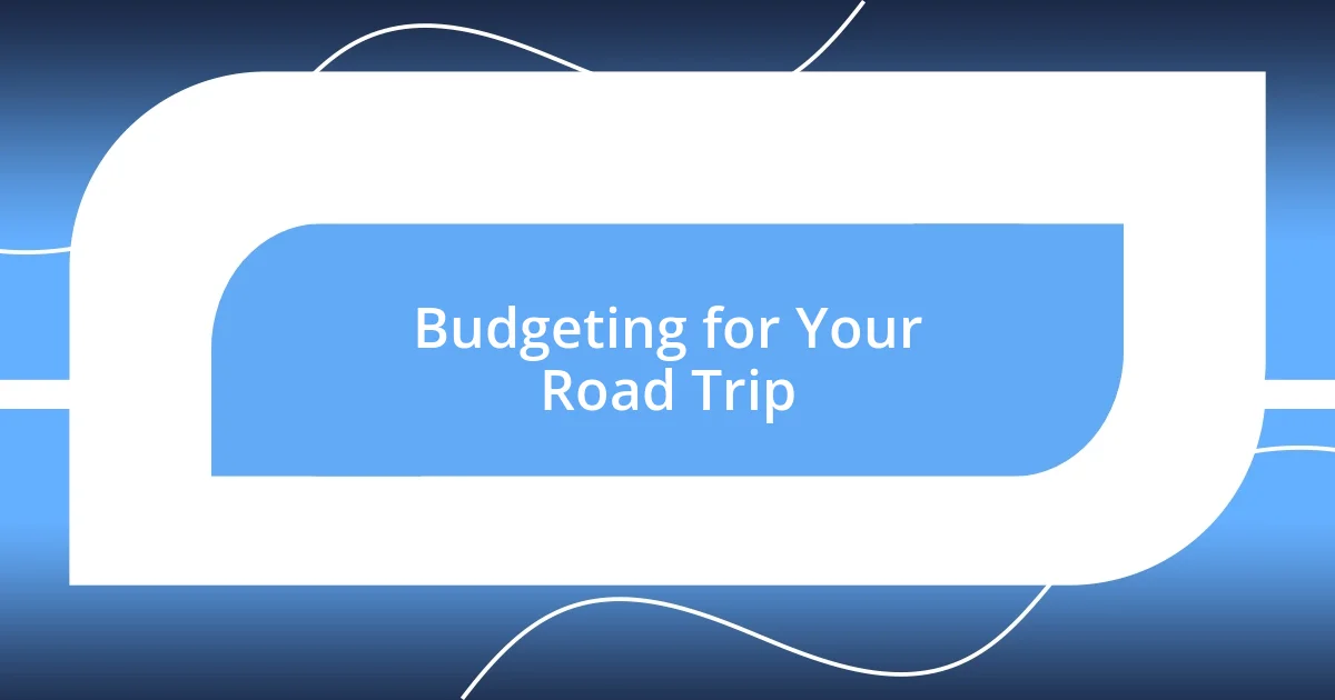 Budgeting for Your Road Trip